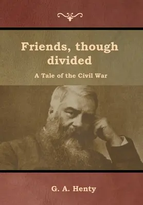 Amis, bien que divisés : Un récit de la guerre civile - Friends, though divided: A Tale of the Civil War