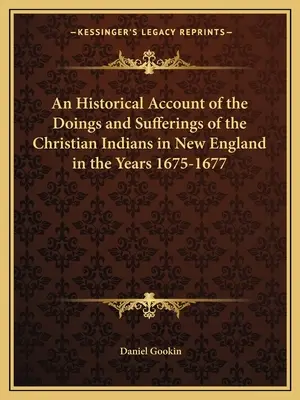 Un récit historique des actions et des souffrances des Indiens chrétiens en Nouvelle-Angleterre au cours des années 1675-1677 - An Historical Account of the Doings and Sufferings of the Christian Indians in New England in the Years 1675-1677