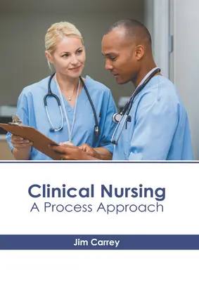 Soins infirmiers cliniques : Une approche par processus - Clinical Nursing: A Process Approach