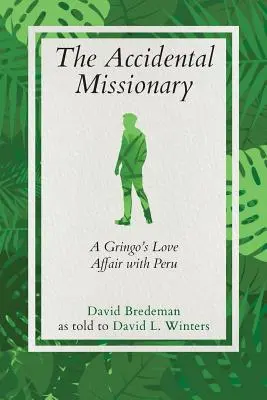 Le missionnaire accidentel : L'histoire d'amour d'un gringo avec le Pérou - The Accidental Missionary: A Gringo's Love Affair with Peru
