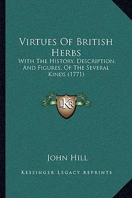 Vertus des herbes britanniques : Avec l'histoire, la description et les figures des différentes espèces (1771) - Virtues Of British Herbs: With The History, Description, And Figures, Of The Several Kinds (1771)