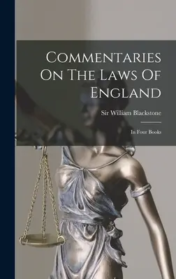 Commentaires sur les lois d'Angleterre : En quatre livres - Commentaries On The Laws Of England: In Four Books