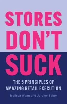 Les magasins ne craignent pas : Les 5 principes d'une exécution étonnante dans le commerce de détail - Stores Don't Suck: The 5 Principles of Amazing Retail Execution