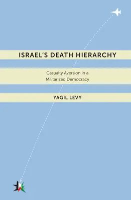 La hiérarchie de la mort en Israël : L'aversion pour les victimes dans une démocratie militarisée - Israelas Death Hierarchy: Casualty Aversion in a Militarized Democracy