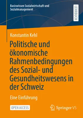 Rahmenbedingungen Politische Und konomische Des Sozial- Und Gesundheitswesens in Der Schweiz : Eine Einfhrung - Politische Und konomische Rahmenbedingungen Des Sozial- Und Gesundheitswesens in Der Schweiz: Eine Einfhrung