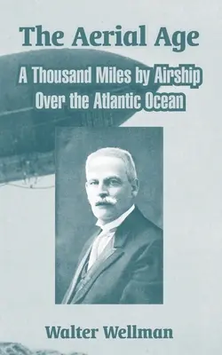 L'ère aérienne : Mille milles en dirigeable au-dessus de l'océan Atlantique - The Aerial Age: A Thousand Miles by Airship Over the Atlantic Ocean