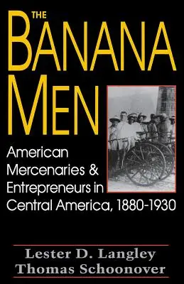 Les hommes de la banane : Mercenaires et entrepreneurs américains en Amérique centrale, 1880-1930 - The Banana Men: American Mercenaries and Entrepreneurs in Central America, 1880-1930