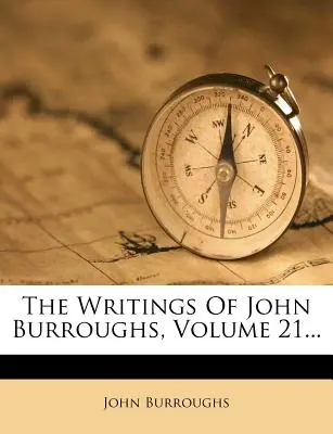 Les écrits de John Burroughs, Volume 21... - The Writings of John Burroughs, Volume 21...