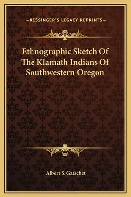 Esquisse ethnographique des Indiens Klamath du sud-ouest de l'Oregon - Ethnographic Sketch Of The Klamath Indians Of Southwestern Oregon