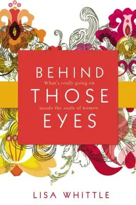 Derrière ces yeux : Ce qui se passe vraiment dans l'âme des femmes - Behind Those Eyes: What's Really Going on Inside the Souls of Women