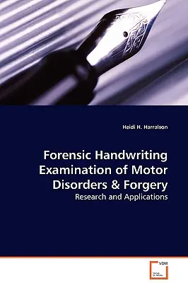 Examen médico-légal de l'écriture manuscrite en cas de troubles moteurs et de falsification - Recherche et applications - Forensic Handwriting Examination of Motor Disorders & Forgery - Research and Applications