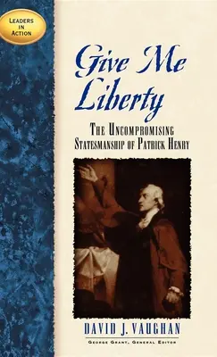 Donnez-moi la liberté : L'esprit d'État sans compromis de Patrick Henry - Give Me Liberty: The Uncompromising Statesmanship of Patrick Henry