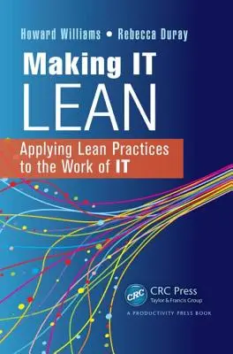 Making IT Lean : Applying Lean Practices to the Work of IT (en anglais) - Making IT Lean: Applying Lean Practices to the Work of IT