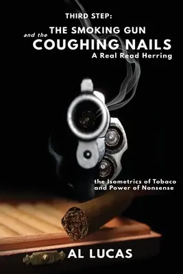 The Third Step, a Smoking Gun and Coughing Nails, a Real Read Herring (Le troisième pas, un pistolet qui fume et des clous qui toussent) : L'isométrie du tabac et Le pouvoir du non-sens : Le pistolet fumant et la toux - The Third Step, a Smoking Gun and Coughing Nails, a Real Read Herring: The Isometrics of Tobacco and Power of Nonsense: The Smoking Gun and the Coughi