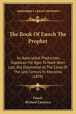 Le livre d'Hénoch le prophète : Une production apocryphe, supposée perdue depuis des lustres, mais découverte à la fin du siècle dernier à Abys. - The Book Of Enoch The Prophet: An Apocryphal Production, Supposed For Ages To Have Been Lost, But Discovered At The Close Of The Last Century In Abys