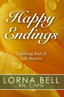 Les fins heureuses : Histoires édifiantes de fin de vie - Happy Endings: Uplifting End of Life Stories
