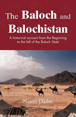 Les Baloutches et le Baloutchistan : Un récit historique des débuts à la chute de l'État baloutche - The Baloch and Balochistan: A Historical Account from the Beginning to the Fall of the Baloch State