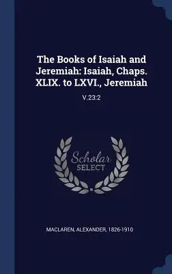 Les livres d'Isaïe et de Jérémie : Isaïe, chap. XLIX à LXVI, Jérémie : V.23:2 - The Books of Isaiah and Jeremiah: Isaiah, Chaps. XLIX. to LXVI., Jeremiah: V.23:2