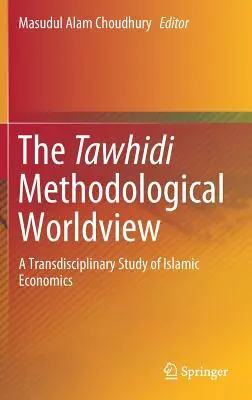 La vision du monde méthodologique de Tawhidi : Une étude transdisciplinaire de l'économie islamique - The Tawhidi Methodological Worldview: A Transdisciplinary Study of Islamic Economics