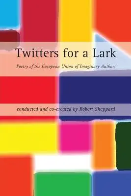 Twitters for a Lark : Poésie de l'Union européenne des auteurs imaginaires - Twitters for a Lark: Poetry of the European Union of Imaginary Authors