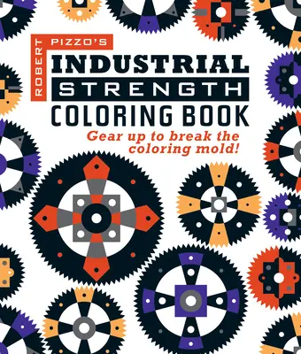 Industrial Strength Coloring Book : Un livre de coloriage de force industrielle : Préparez-vous à briser le moule du coloriage ! - Industrial Strength Coloring Book: Gear Up to Break the Coloring Mold!