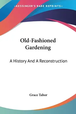 Le jardinage à l'ancienne : Une histoire et une reconstruction - Old-Fashioned Gardening: A History And A Reconstruction