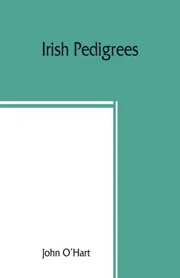 Les pedigrees irlandais ; ou, L'origine et la souche de la nation irlandaise - Irish pedigrees; or, The origin and stem of the Irish nation