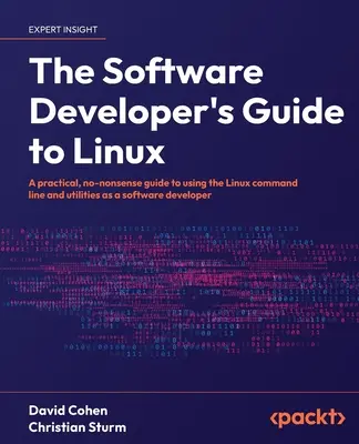 Le guide du développeur de logiciels pour Linux : Un guide pratique et clair sur l'utilisation de la ligne de commande et des utilitaires Linux en tant que développeur de logiciels. - The Software Developer's Guide to Linux: A practical, no-nonsense guide to using the Linux command line and utilities as a software developer