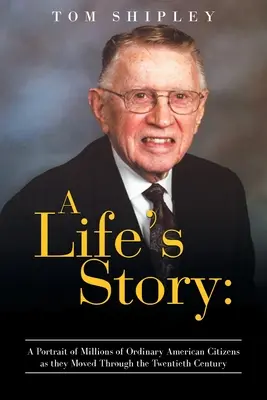 L'histoire d'une vie : Un portrait de millions de citoyens américains ordinaires au cours du vingtième siècle - A Life's Story: A Portrait of Millions of Ordinary American Citizens As They Moved Through the Twentieth Century