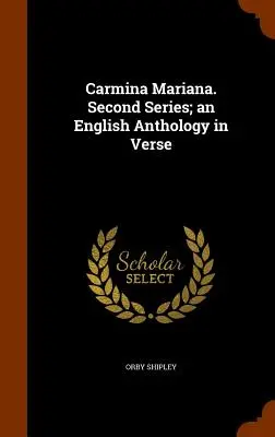 Carmina Mariana. Deuxième série ; une anthologie anglaise en vers - Carmina Mariana. Second Series; an English Anthology in Verse