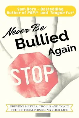 Ne plus jamais être victime d'intimidation : Empêchez les détracteurs, les trolls et les personnes toxiques de vous empoisonner la vie. - Never Be Bullied Again: Prevent Haters, Trolls and Toxic People from Poisoning Your Life