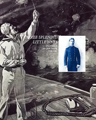 Trois magnifiques petites guerres : le journal de Joseph K. Taussig, 1898-1901 - Three Splendid Little Wars: The Diary of Joseph K. Taussig, 1898-1901