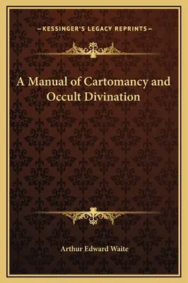 Manuel de cartomancie et de divination occulte - A Manual of Cartomancy and Occult Divination