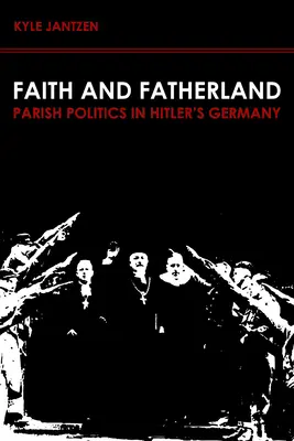 Foi et patrie : La politique paroissiale dans l'Allemagne hitlérienne - Faith and Fatherland: Parish Politics in Hitler's Germany
