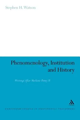 Phénoménologie, institution et histoire : Écrits après Merleau-Ponty II - Phenomenology, Institution and History: Writings After Merleau-Ponty II