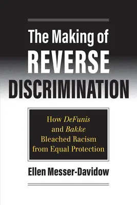 La fabrication de la discrimination à rebours : Comment Defunis et Bakke ont blanchi le racisme de l'égalité de protection - The Making of Reverse Discrimination: How Defunis and Bakke Bleached Racism from Equal Protection