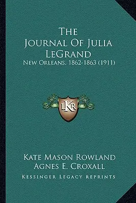 Le journal de Julia LeGrand : La Nouvelle-Orléans, 1862-1863 (1911) - The Journal Of Julia LeGrand: New Orleans, 1862-1863 (1911)