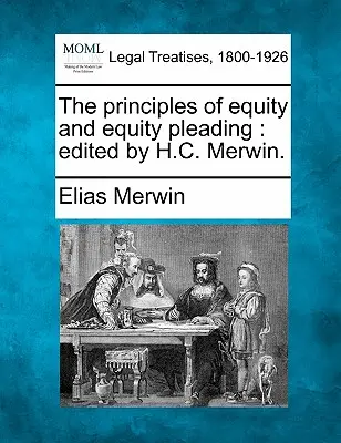 The principles of equity and equity pleading : édité par H.C. Merwin. - The principles of equity and equity pleading: edited by H.C. Merwin.