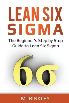 Lean Six Sigma : Le guide du débutant, étape par étape, pour Lean Six Sigma - Lean Six Sigma: The Beginner's Step by Step Guide to Lean Six Sigma