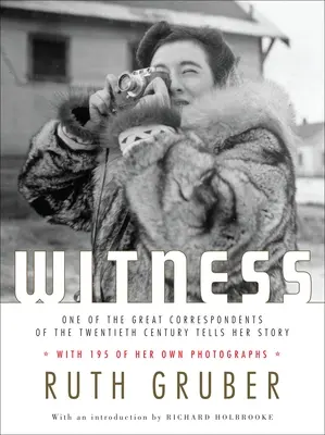 Le témoin : L'une des grandes correspondantes du XXe siècle raconte son histoire - Witness: One of the Great Correspondents of the Twentieth Century Tells Her Story