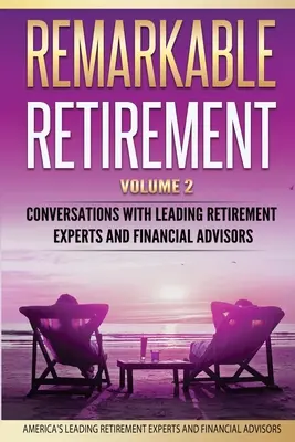 Remarkable Retirement Volume 2 : Conversations with Leading Retirement Experts and Financial Advisors (en anglais) - Remarkable Retirement Volume 2: Conversations with Leading Retirement Experts and Financial Advisors