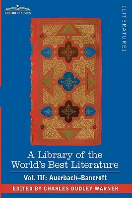 A Library of the World's Best Literature - Ancient and Modern - Vol. III (Forty-Five Volumes) ; Auerbach - Bancroft - A Library of the World's Best Literature - Ancient and Modern - Vol. III (Forty-Five Volumes); Auerbach - Bancroft