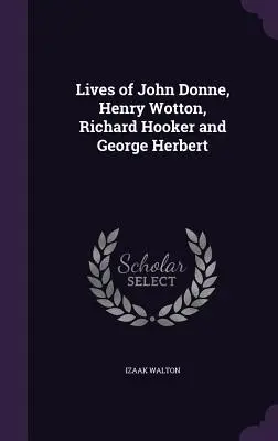 Vies de John Donne, Henry Wotton, Richard Hooker et George Herbert - Lives of John Donne, Henry Wotton, Richard Hooker and George Herbert