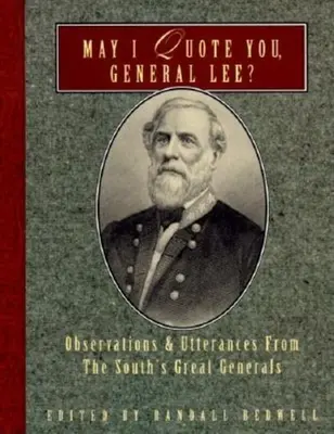 Je me permets de vous citer, Général Lee... : Observations et déclarations des grands généraux du Sud - May I Quote You, General Lee?: Observations and Utterances of the South's Great Generals