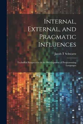 Influences internes, externes et pragmatiques : Perspectives techniques dans le développement des langages de programmation - Internal, External, and Pragmatic Influences: Technical Perspectives in the Development of Programming Languages