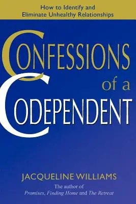 Confessions d'un codépendant : Comment identifier et éliminer les relations malsaines - Confessions of a Codependent: How to Identify and Eliminate Unhealthy Relationships