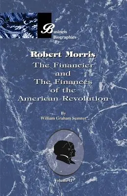 Robert Morris : Volume II, le financier et les finances de la révolution américaine - Robert Morris: Volume II, the Financier and the Finances of the American Revolution