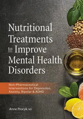 Traitements nutritionnels pour améliorer les troubles de la santé mentale : Interventions non pharmaceutiques pour la dépression, l'anxiété, les troubles bipolaires et le TDAH - Nutritional Treatments to Improve Mental Health Disorders: Non-Pharmaceutical Interventions for Depression, Anxiety, Bipolar & ADHD