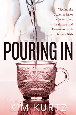 Versing in : Faire pencher la balance en faveur d'une foi personnelle, passionnée et permanente chez vos enfants - Pouring in: Tipping the Scales in Favor of a Personal, Passionate, and Permanent Faith in Your Kids