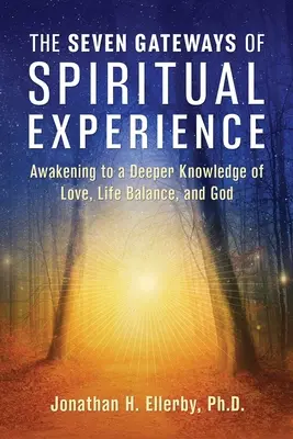 Les sept portes de l'expérience spirituelle : S'éveiller à une connaissance plus profonde de l'amour, de l'équilibre de la vie et de Dieu - The Seven Gateways of Spiritual Experience: Awakening to a Deeper Knowledge of Love, Life Balance, and God
